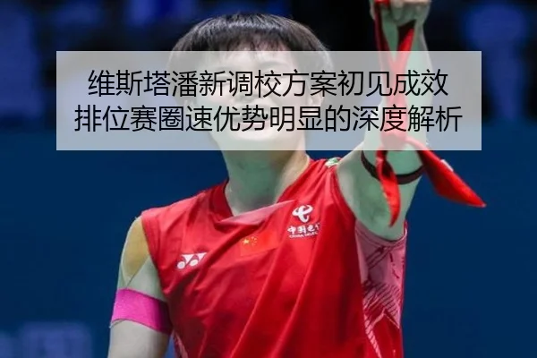 维斯塔潘新调校方案初见成效 排位赛圈速优势明显的深度解析